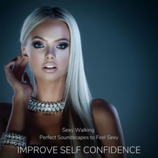 Improve Self Confidence: Sexy Walking Perfect Soundscapes to Feel Sexy