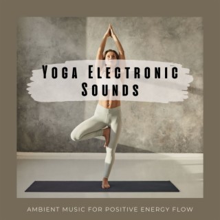 Yoga Electronic Sounds: Ambient Music for Positive Energy Flow