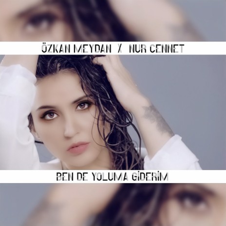 Ben de Yoluma Giderim ft. Nur Cennet | Boomplay Music