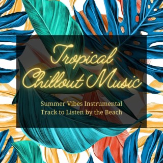 Tropical Chillout Music: Summer Vibes Instrumental Track to Listen by the Beach