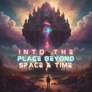 Into the Place Beyond Space & Time