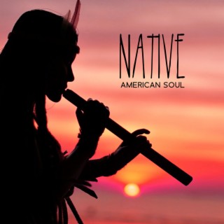 Native American Soul: Ancestral Chants & Flute Music | Deep Healing, Meditation