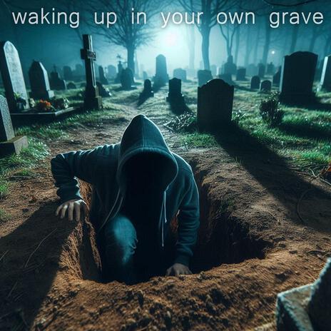 Waking up in your own grave