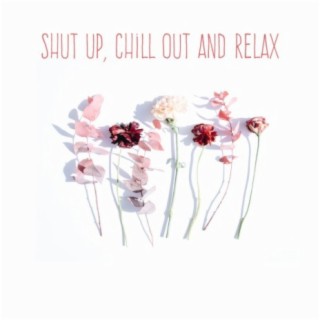 Shut Up, Chill Out and Relax