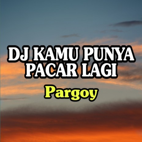 DJ Kamu Punya Pacar Lagi (Pargoy) | Boomplay Music