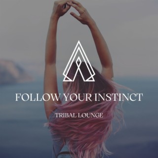 Follow Your Instinct: Tribal Lounge to Dance in Freedom
