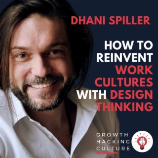 Dhani Spiller on How to Reinvent Work Cultures with Design Thinking