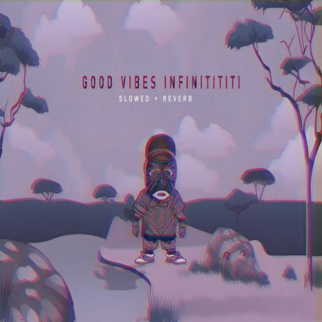 Good Vibes Infinitititi (Slowed + Reverb) | Boomplay Music