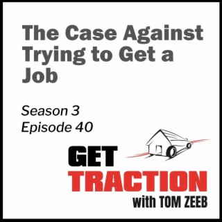 S3E40 - The Case Against Trying to Get a Job