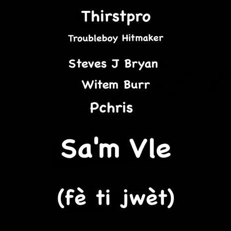 Sa'm Vle (Fe Ti Jwet) ft. Witem Burr, Pchris, Troubleboy HitMaker & Steves J Bryan | Boomplay Music