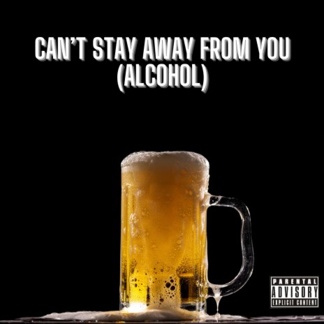 Can't Stay Away From You (Alcohol) | Boomplay Music