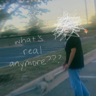 what's real anymore lyrics | Boomplay Music