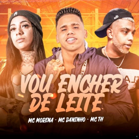 Vou Encher de Leite (feat. Mc Morena & Mc Th) | Boomplay Music