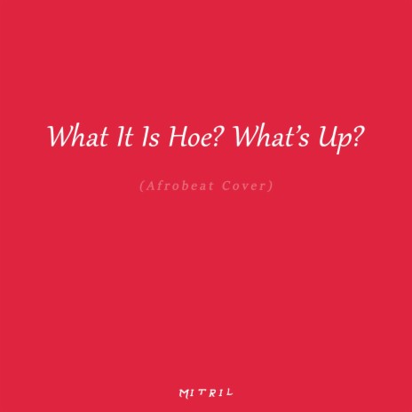 What It Is Hoe? What's Up? (Afrobeat Cover) | Boomplay Music