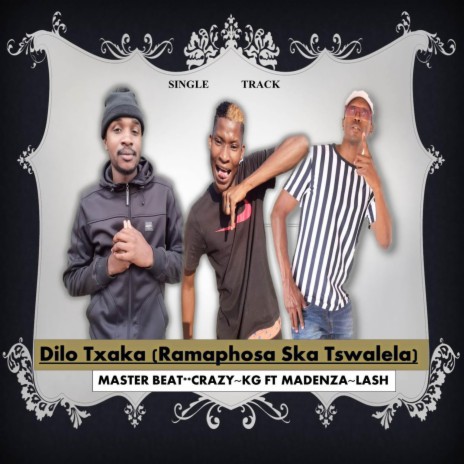 Dilo Txaka (Ramaphosa ska tswalla) ft. CrazY Kg & Madenza Lash | Boomplay Music