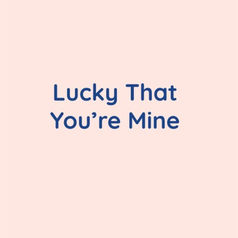 Lucky That You're Mine | Boomplay Music