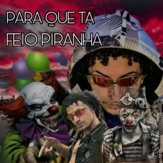 PARA QUE TA FEIO PIRANHA