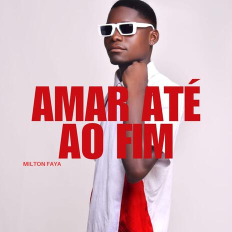 AMAR ATÉ AO FIM ft. Milton Faya | Boomplay Music