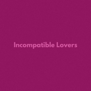 Incompatible Lovers
