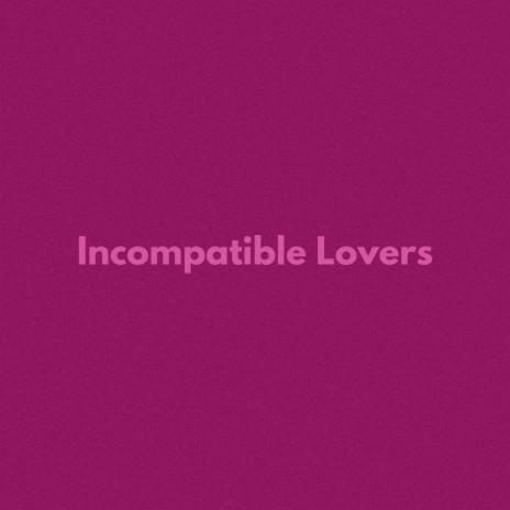 Incompatible Lovers | Boomplay Music
