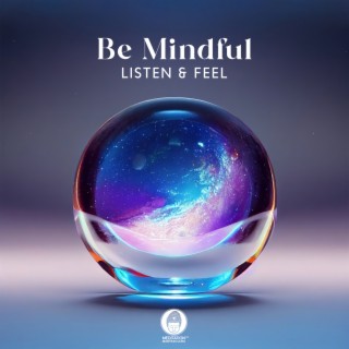 Be Mindful: Listen & Feel, Mindfulness Meditation Music for Focus, Concentration and Spiritual Relaxation