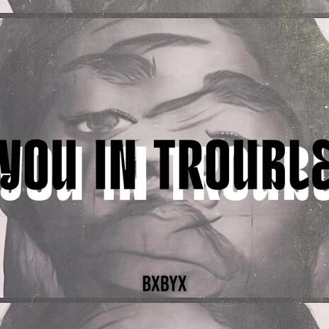 YOU IN TROUBLE | Boomplay Music