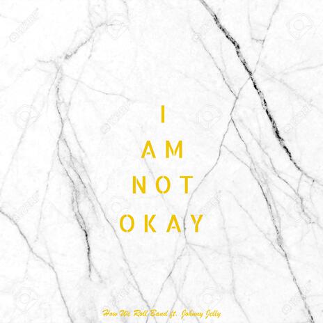 I Am Not Okay (feat. Johnny Jelly) | Boomplay Music