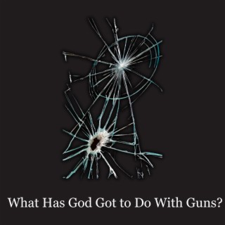 What Has God Got to Do With Guns?