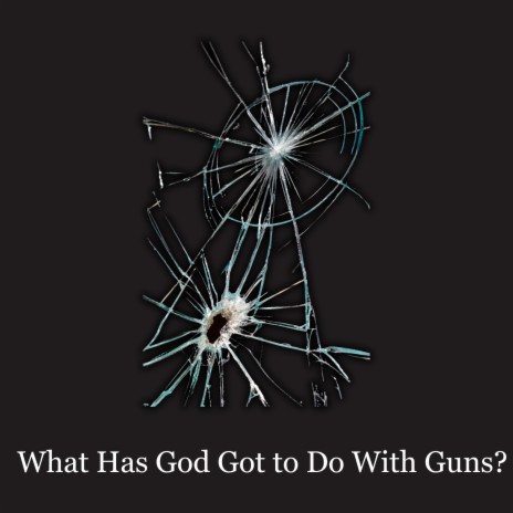 What Has God Got to Do With Guns? | Boomplay Music