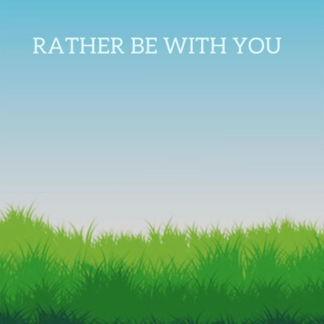 Rather Be With You