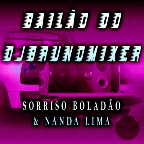 Bailão do Dj Bruno Mixer ft. Nanda Lima & Sorriso Boladão | Boomplay Music