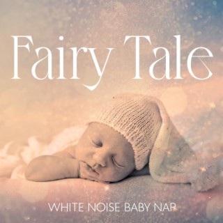 Fairy Tale: White Noise Baby Nap – Sweet Sleeping Songs, Soft Backgroung Music, Baby Lullabies for a Good Night Sleep & Resting