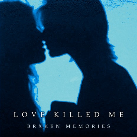 LOVE KILLED ME | Boomplay Music