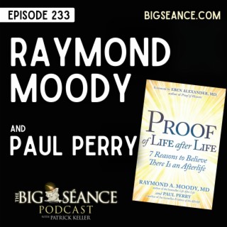 233 - Dr. Raymond Moody and Paul Perry on the Proof of Life After Life - Big Seance