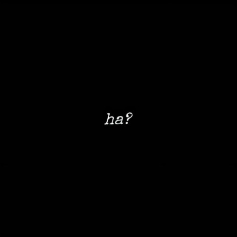 ha? | Boomplay Music