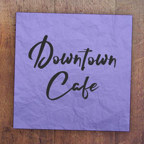 Downtown Cafe | Boomplay Music