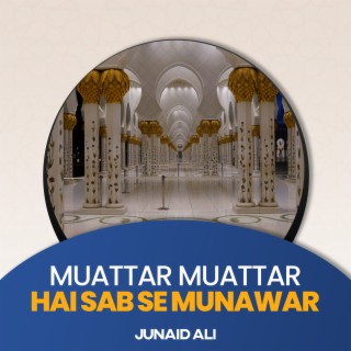 Muattar Muattar Hai Sab Se Munawar