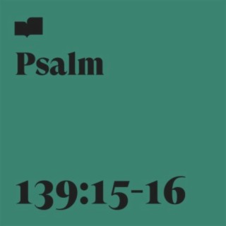 Psalm 139:15-16