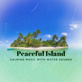 Peaceful Island: Calming Music with Water Sounds for Meditation and Relaxation, Move to the Tranquil Place