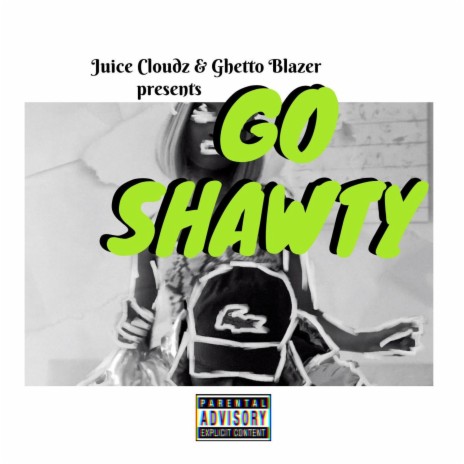 Go Shawty ft. Juice Cloudz