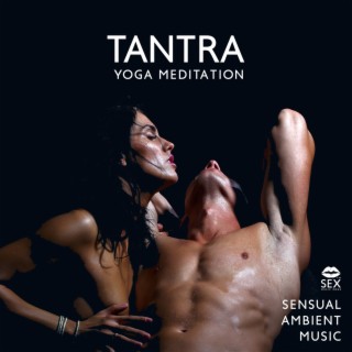 Tantra (Yoga Meditation) - Sensual Ambient Music, Instrumental for Making Love, Chill Lounge, Erotic Massage, Mood Music for Kamasutra