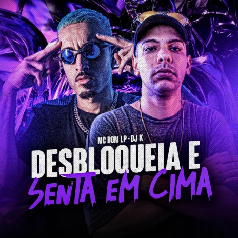 Desbloqueia e Senta em Cima ft. MC DOM LP | Boomplay Music