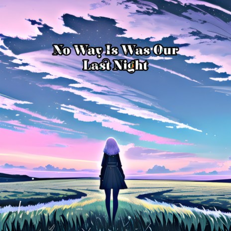 No Way Is Was Our Last Night | Boomplay Music