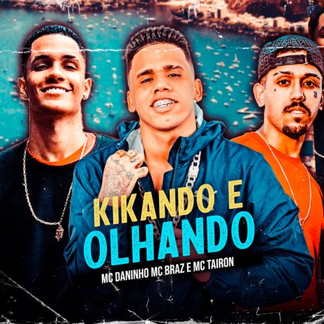 Kikando e Olhando (feat. MC Tairon & MC Braz) | Boomplay Music