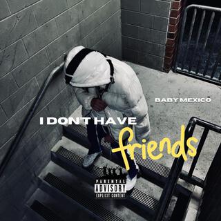 I Don't Have Frinds