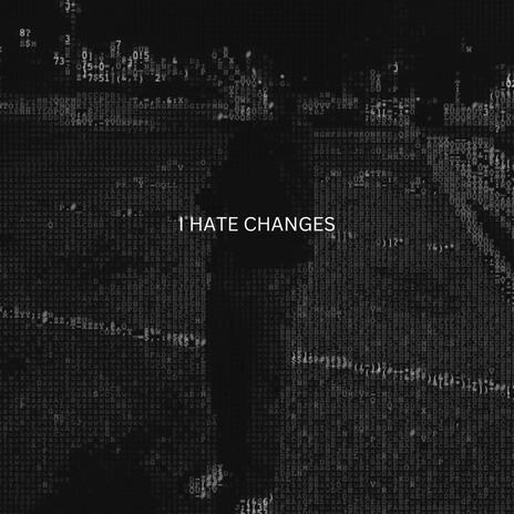 I Hate Changes | Boomplay Music