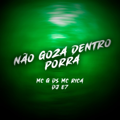 Nao Goza Dentro Porra ft. MC RICA & DJ E7 | Boomplay Music