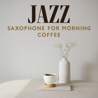 Jazz Saxophone for Morning Coffee: Easy Listening Jazz, Inspirational Music