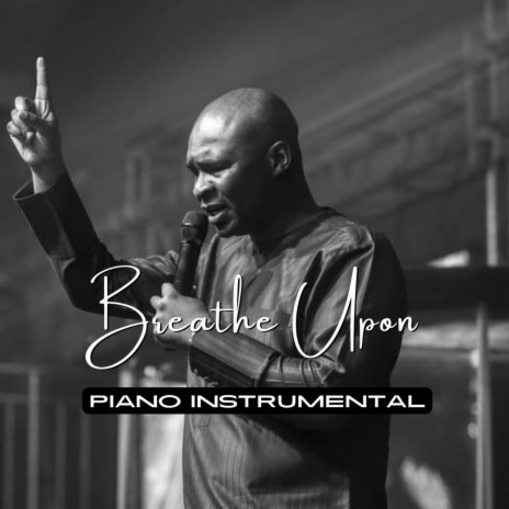 BREATHE UPON BY APOSTLE JOSHUA SELMAN (PIANO INSTRUMENTAL)