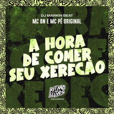 A Hora de Comer Seu Xerecão ft. MC Pê Original & DJ Markin Beat | Boomplay Music